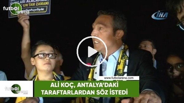 Ali Koç, Antalya'daki taraftarlardan söz istedi