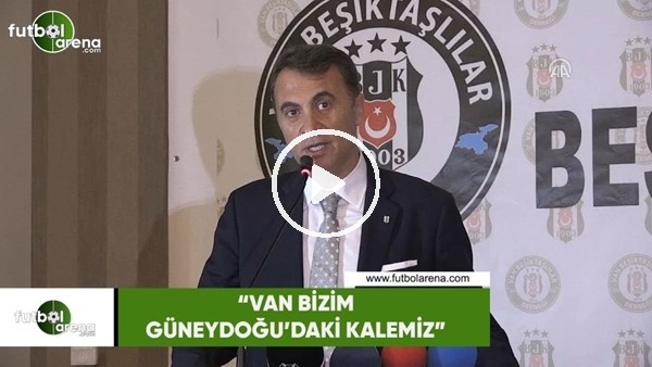 Fikret Orman: "Van bizim Güneydoğu'daki kalemiz"