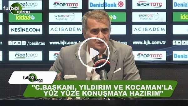 Şenol Güneş: "Cumhurbaşkanı, Aziz Yıldırım ve Aykut Kocaman ile yüzyüze konuşmaya hazırım"