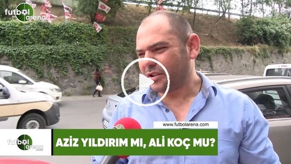 Aziz Yıldırım mı, Ali Koç mu?