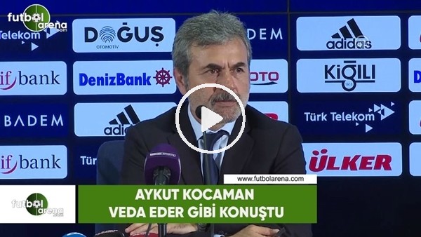 Aykut Kocaman veda eder gibi konuştu