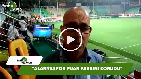 Ercan Yıldırım: "Alanyaspor puan farkını korudu"