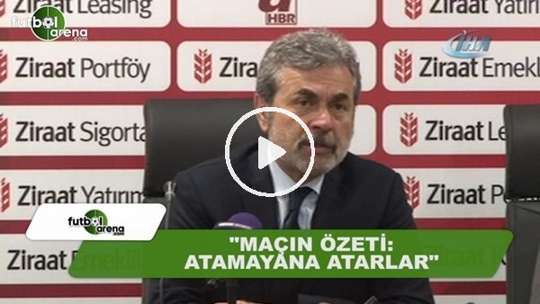 Aykut Kocaman: "Maçın özeti: atamayana atarlar"