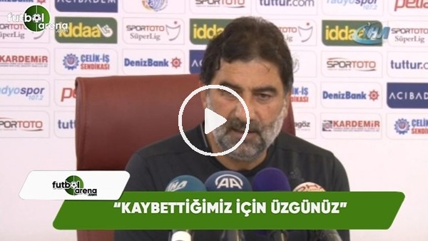 ÜnalKaraman: "Kaybettiğimiz için üzgünüm"