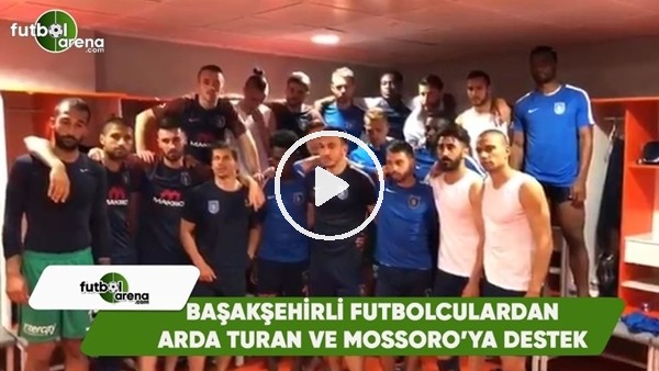 Başakşehirli futbolculardan Arda Turan ve Mossoro'ya destek