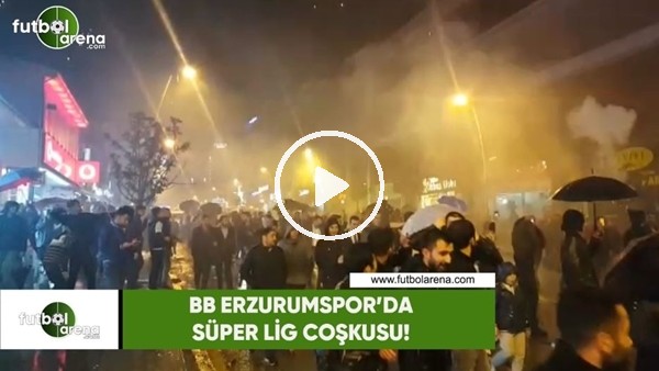 BB Erzurumspor'da Süper Lig coşkusu!