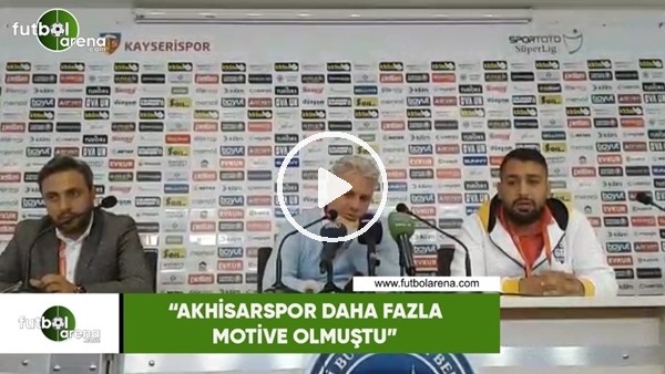 Sumudica: "Akhisarspor daha fazla motive olmuştu"