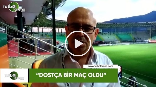 FutbolArena Alanya muhabiri Ercan Yıldırım: "Dostça  bir maç oldu"