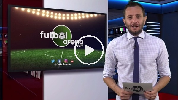 FutbolArena akşam haberleri (31 Mayıs 2018)