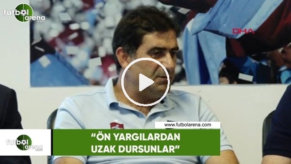 Ünal Karaman: "Ön yargılardan uzak dursunlar"