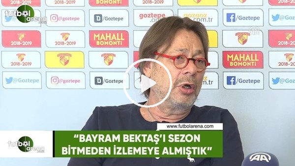 Mehmet Sepil: "Bayram Bektaş'ı sezon bitmeden izlemeye almıştık"
