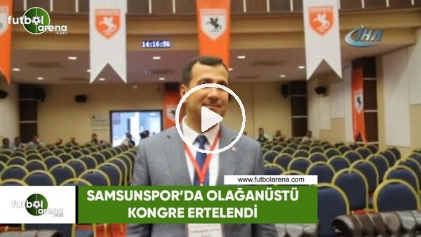 Samsunspor'da olağanüstü kongre ertelendi