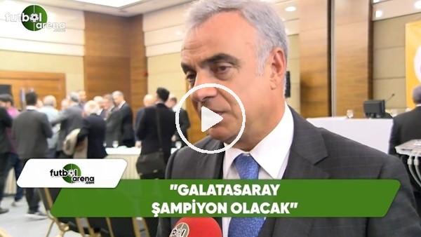 Mehmet Helvacı: "Galatasaray şampiyon olacak"