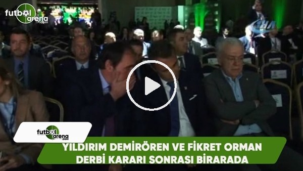Yıldırım Demirören ve Fikret Orman derbi kararı sonrası bir arada