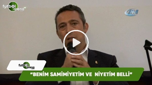 Ali Koç: "Benim samimiyetim ve niyetim belli"