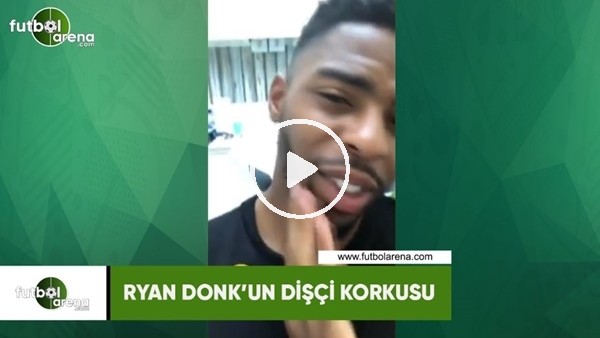Ryan Donk'un dişçi korkusu