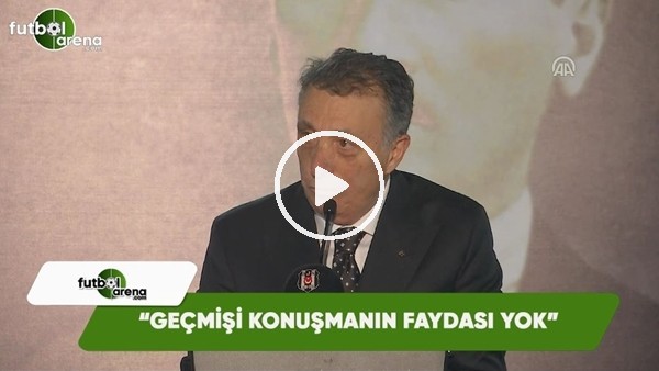Ahmet Nur Çebi: "Geçmişi konuşmanın faydası yok"