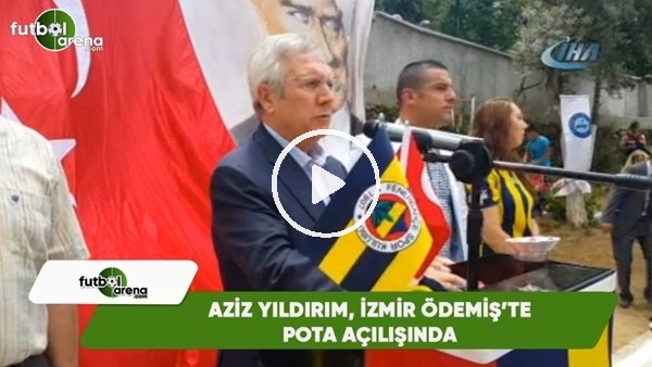 Aziz Yıldırım, İzmir Ödemiş'te pota açılışında