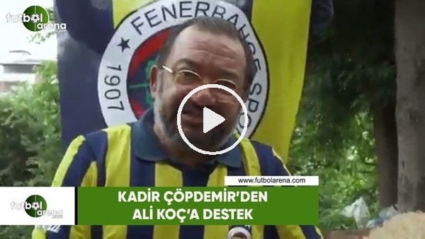  Kadir Çöpdemir'den Ali Koç'a destek