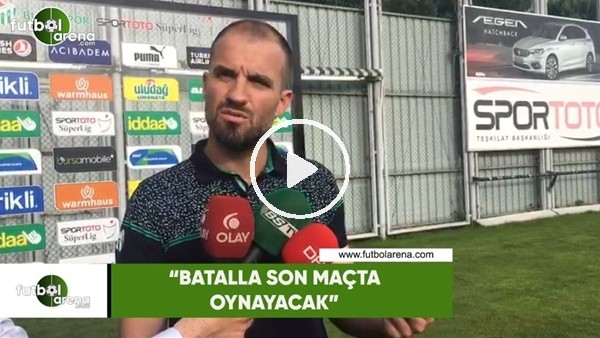 Mustafa Er: "Batalla son maçta oynayacak"