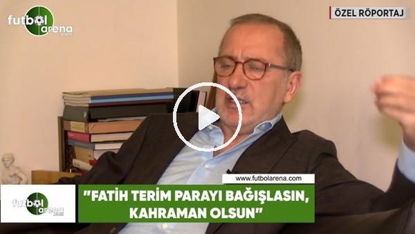 Fatih Altaylı: "Fatih Terim parayı bağışlasın kahraman olsun"