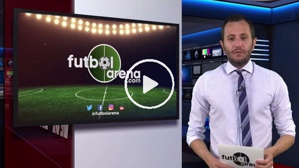 FutbolArena akşam haberleri (17 Mayıs 2018)