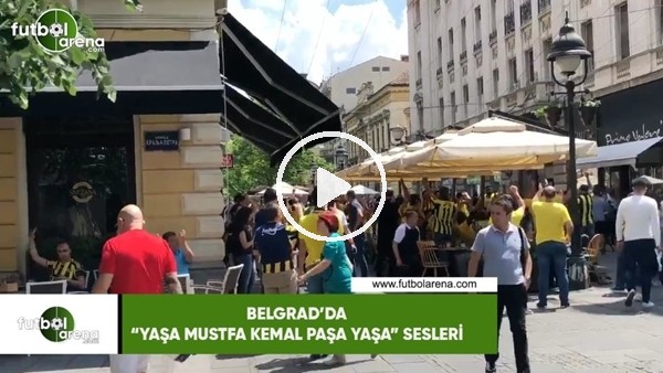Belgrad'da "Yaşa Mustafa Kemal Paşa Yaşa!" sesleri