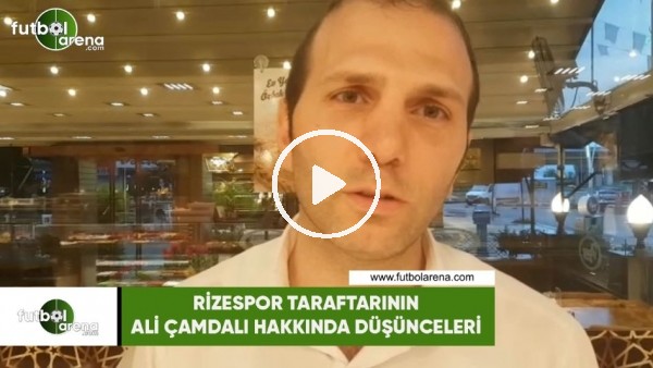 Rizespor taraftarının Ali Çamdalı hakkında düşünceleri