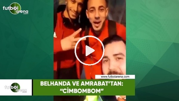 Belhanda ve Amrabat'tan: "Cimbombom"