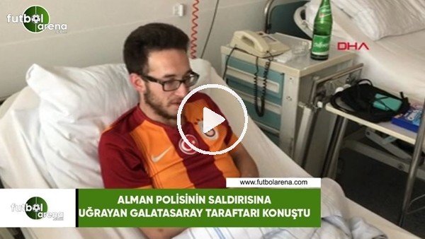 Alman polisinin saldırısına uğrayan Galatasarray taratarı konuştu
