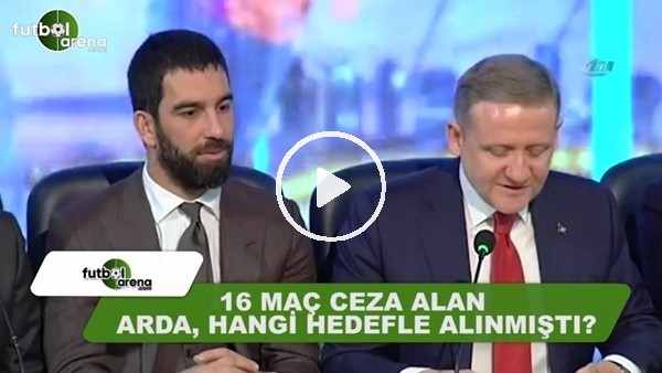 16 maç ceza alan Arda Turan hangi hedefle alınmıştı?