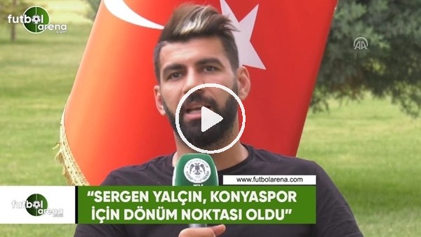 Selim Ay: "Sergen Yalçın, Konyaspor için dönüm noktası oldu"