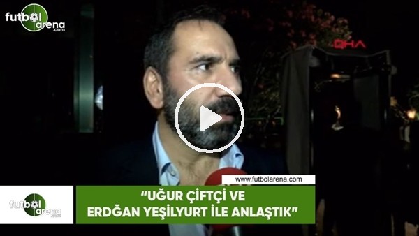 Mecnun Otyakmaz: "Uğur Çiftçi ve Erdoğan Yeşilyurt ile anlaştık"