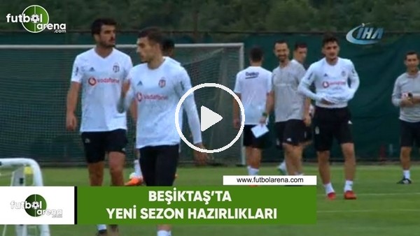 Beşiktaş'ta yeni sezon hazırlıkları