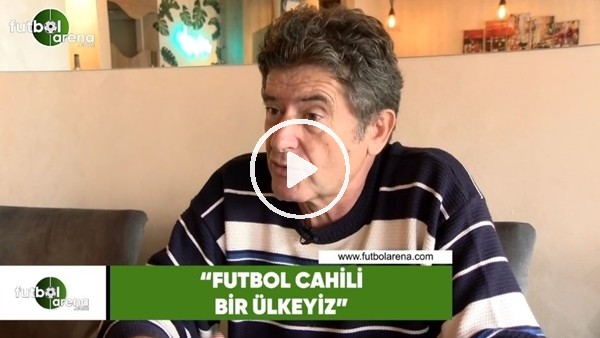 Güvenç Kurtar: "Futbol cahili bir ülkeyiz"