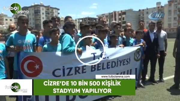 Cizre'de 10 bin 500 kişilik stadyum yapılıyor