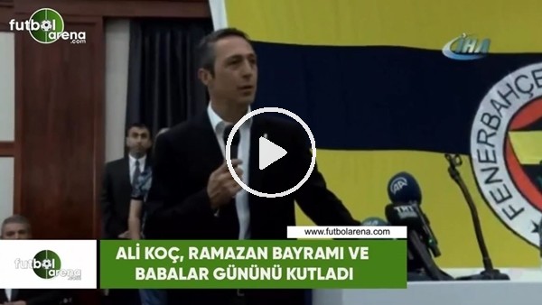 Ali Koç, Ramazan Bayramı ve Babalar Gününü kutladı 