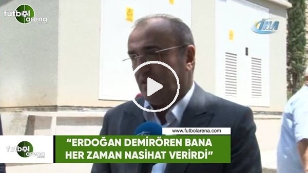 Abdurrahim Albayrak: "Erdoğan Demirören bana her zaman nasihat verirdi"