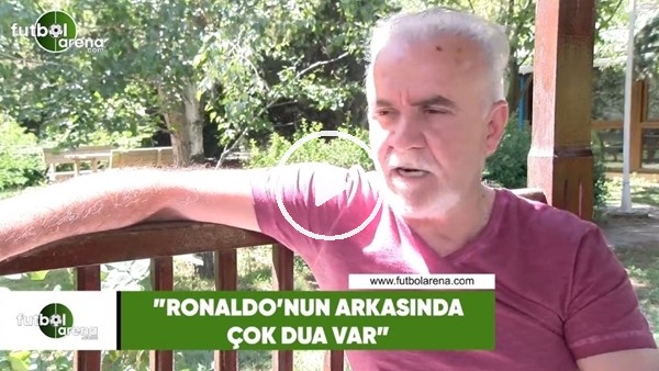 Turgay Demir: "Ronaldo'nun arkasında çok dua var"