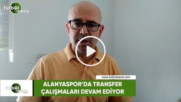 Alanyaspor'da transfer çalışmaları devam ediyor