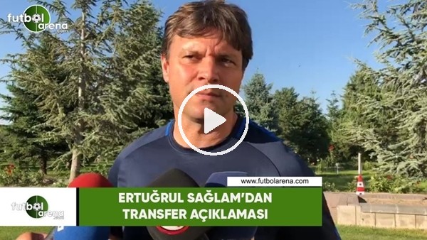 Ertuğrul Sağlam'dan transfer açıklaması