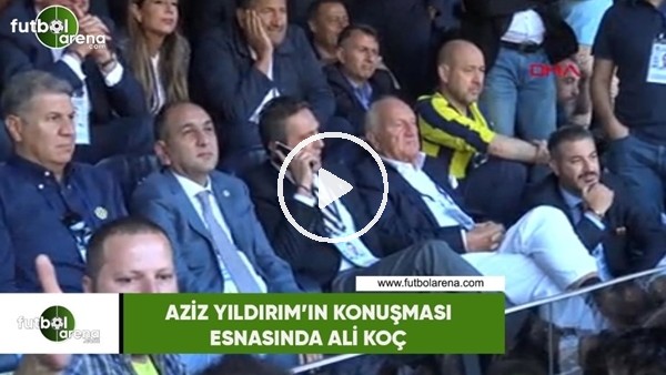 Aziz Yıldıırım'ın konuşma esnasında Ali Koç!