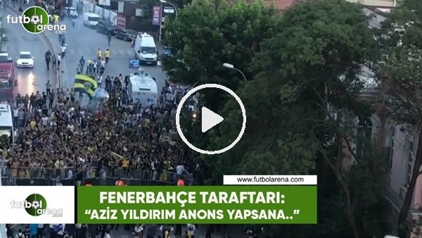 Fenerbahçe taraftarı: "Aziz Yıldırım anons yapsana...."