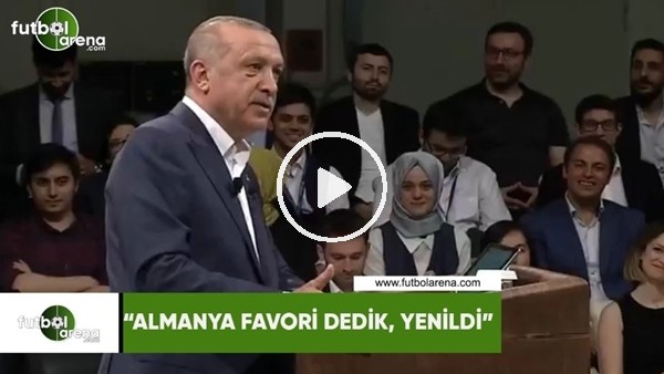 Cumhurbaşkanı Erdoğan: "Almanya favori dedik, yenildi"