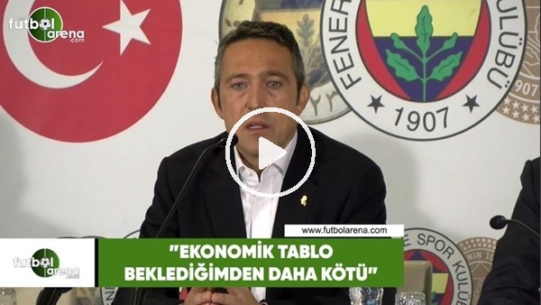Ali Koç: "Ekonomik tablo beklediğimden daha kötü"