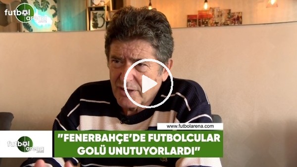 Güvenç Kurtar: "Fenerbahçe'de futbolcular golü unutuyorlardı"