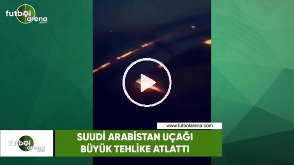 Suudi Arabistan uçağı büyük tehlike atlattı