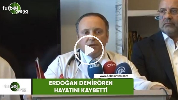 Erdoğan Demirören hayatını kaybetti
