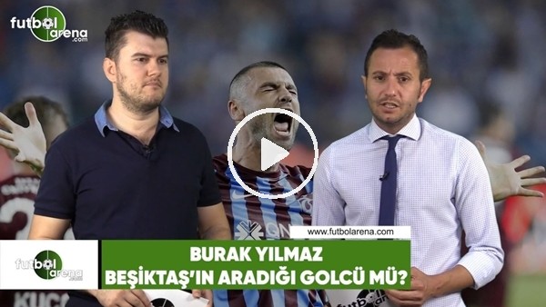 Burak Yılmaz, Beşiktaş'ın aradığı golcü mü?