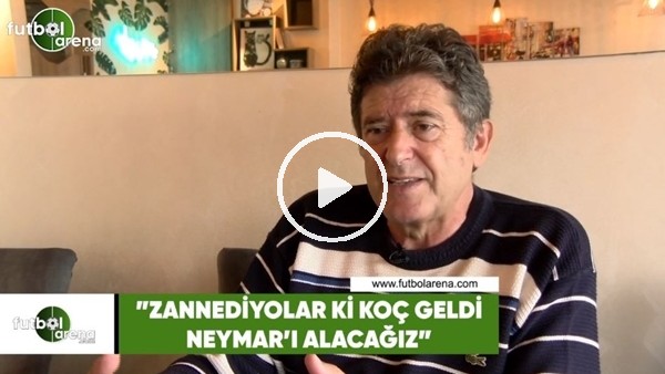 Güvenç Kurtar: "Zannediyorlar ki Ali Koç geldi Neymar'ı alacağız"